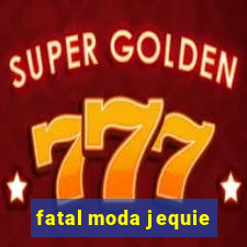 fatal moda jequie